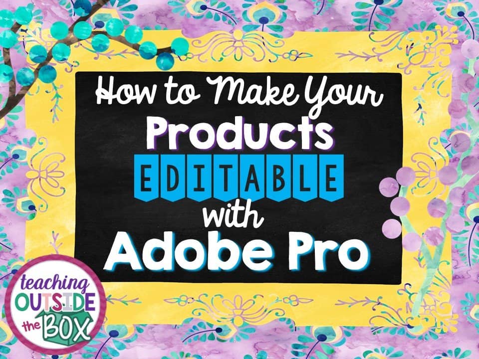 How to Make Your Products EDITABLE with Adobe Pro - Teach Outside the Box