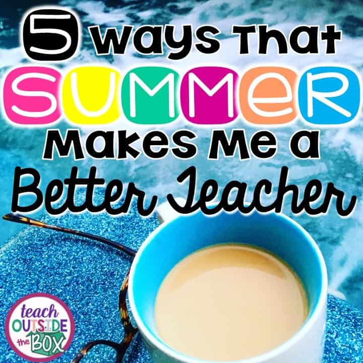 5 Ways That Summer Makes Me a Better Teacher
